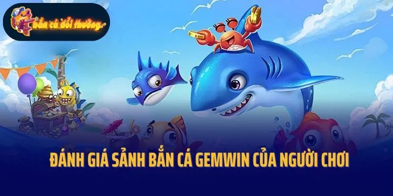 Đánh giá sảnh bắn cá Gemwin của người chơi