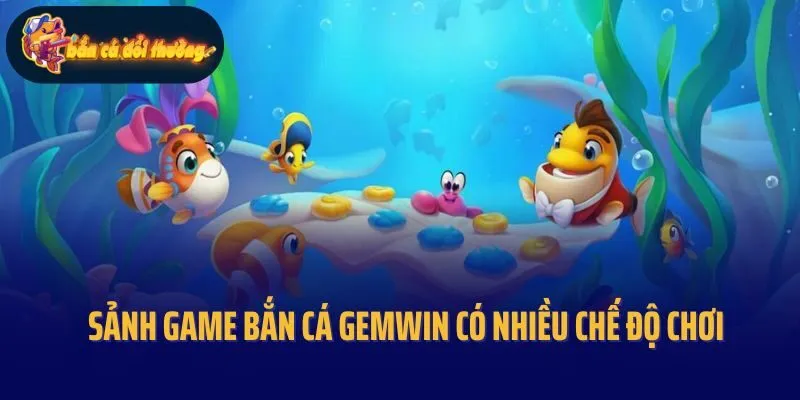 Sảnh game bắn cá Gemwin có nhiều chế độ chơi