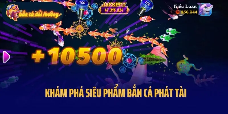 Khám phá siêu phẩm Bắn cá phát tài