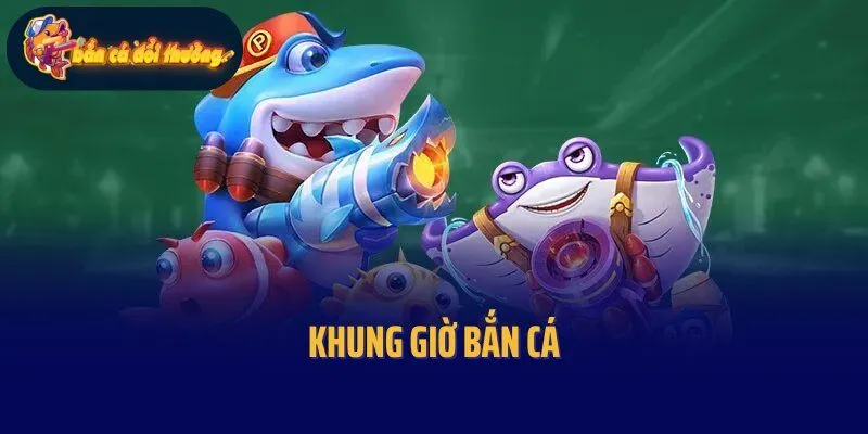  Khung Giờ Bắn Cá: Yếu Tố “Vàng” Giúp Hội Viên Chiến Thắng