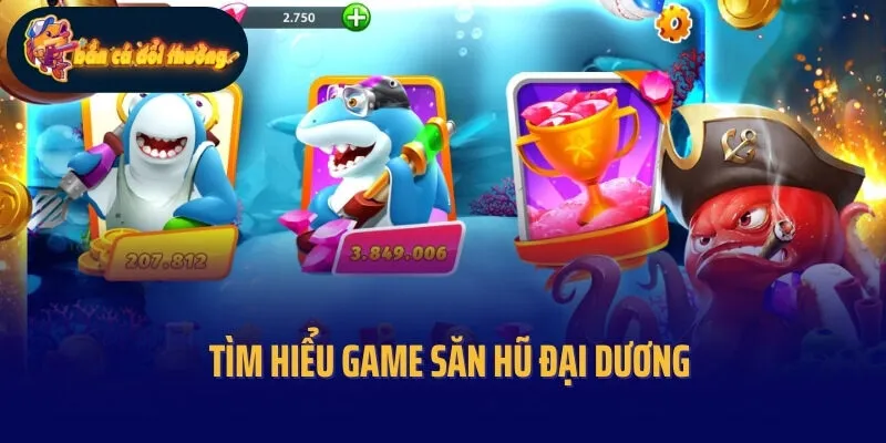 Tìm hiểu game Săn hũ đại dương
