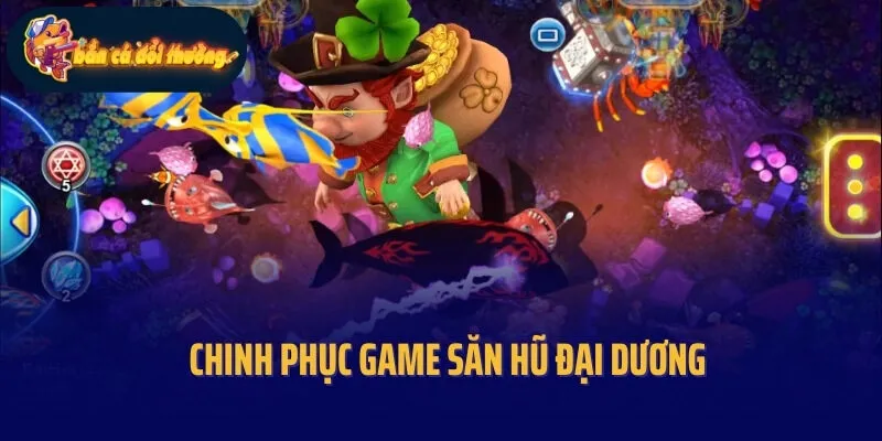 Chinh phục game Săn hũ đại dương
