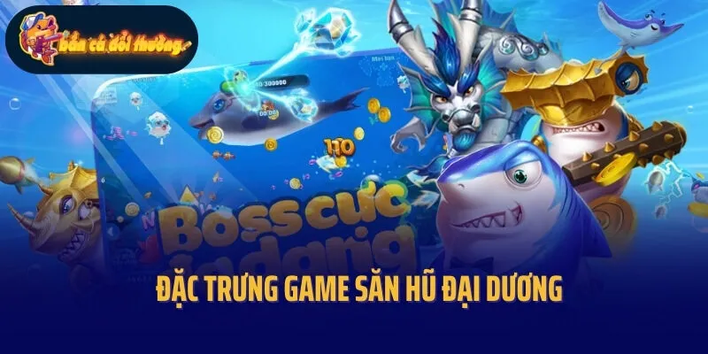 Đặc trưng game Săn hũ đại dương