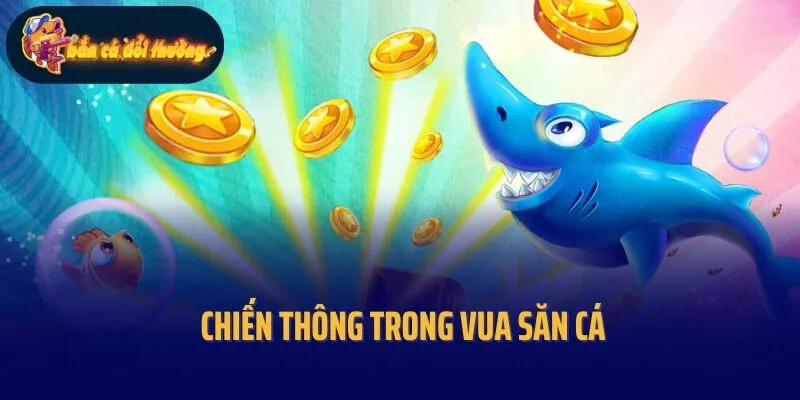 Chiến thông trong Vua săn cá