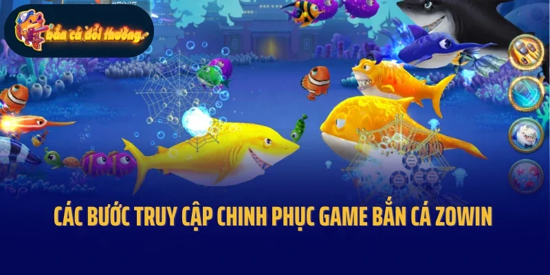 Các bước truy cập chinh phục game bắn cá Zowin