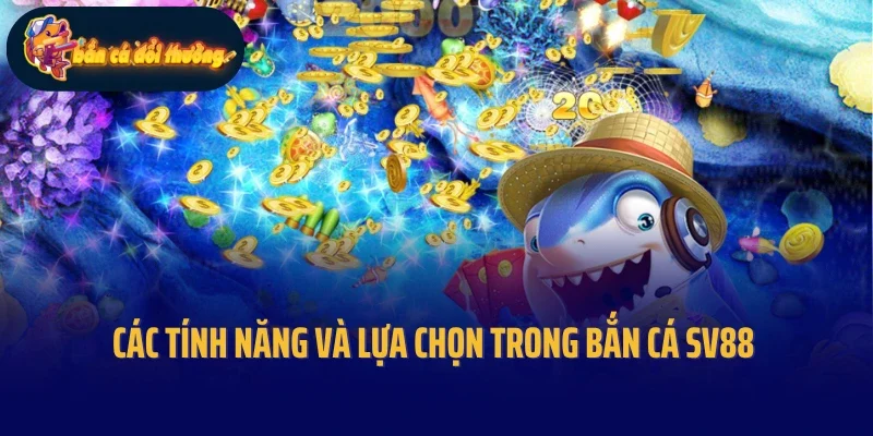 Các tính năng và lựa chọn trong bắn cá Sv88