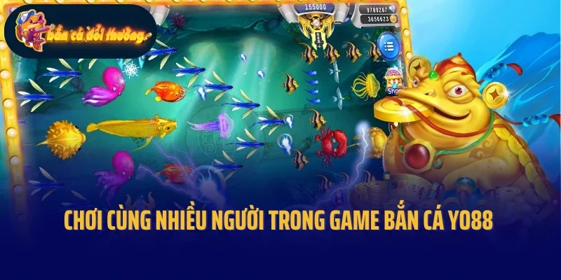 Chơi cùng nhiều người trong game bắn cá Yo88