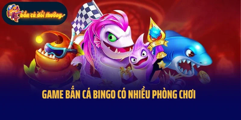 Game bắn cá Bingo có nhiều phòng chơi