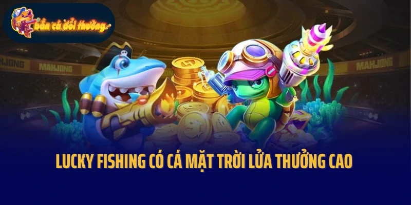 Lucky Fishing có cá mặt trời lửa thưởng cao